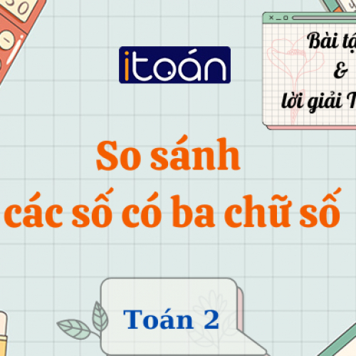 (Giáo dục phổ thông) [Toán 2] So sánh các số có 3 chữ số